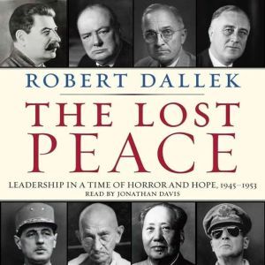 Download The Lost Peace Leadership In A Time Of Horror And Hope 1945 1953 Audiobook By Robert Dallek Audiobooksnow Com