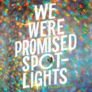 we were promised spotlights by lindsay sproul we were promised spotlights by lindsay sproul