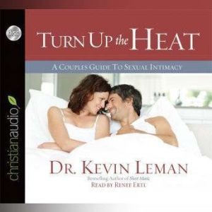 Download Turn Up The Heat A Couples Guide To Sexual Intimacy Audiobook By Kevin Leman Audiobooksnow Com