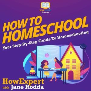 How To Homeschool: Your Step By Step Guide To Homeschooling, HowExpert