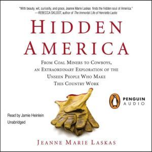 Download Hidden America From Coal Miners To Cowboys An Extraordinary Exploration Of The Unseen People W Ho Make This Country Work Audiobook By Jeanne Marie Laskas Audiobooksnow Com