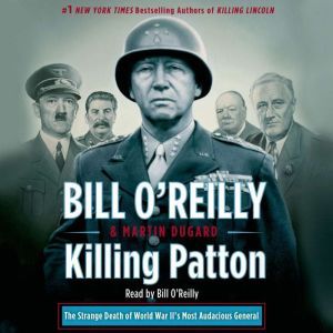 Download Killing Patton The Strange Death Of World War Ii S Most Audacious General Audiobook By Bill O Reilly Audiobooksnow Com