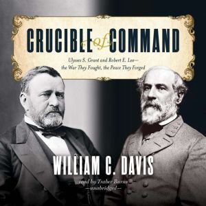 Download Crucible Of Command Ulysses S Grant And Robert