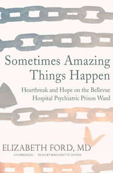 Sometimes Amazing Things Happen Heartbreak and Hope on the Bellevue Hospital Psychiatric Prison Ward