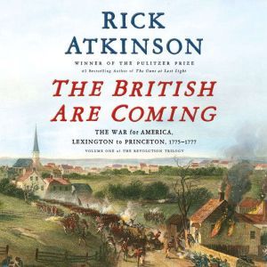 Download The British Are Coming The War For America Lexington To Princeton 1775 1777 Audiobook By Rick Atkinson Audiobooksnow Com