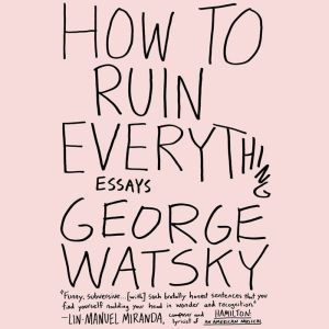 Download How To Ruin Everything Essays Audiobook By George Watsky