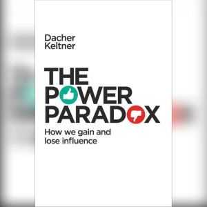 Download The Power Paradox How We Gain And Lose Influence