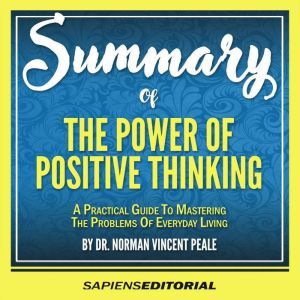 Download Summary Of The Power Of Positive Thinking A Practical Guide To Mastering The Problems Of Everyday Living By Dr Norman Vincent Peale Audiobook By Sapiens Editorial Audiobooksnow Com