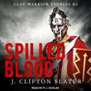 J. Clifton Slater Spilled Blood (Clay Warrior Stories #2)