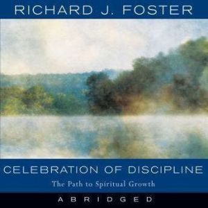 richard foster celebration of discipline richard foster celebration of discipline