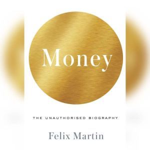 Download Money The Unauthorized Biography Audiobook By Felix Martin Audiobooksnow Com
