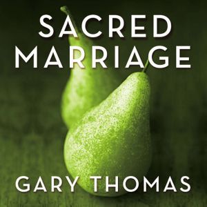 Download Sacred Marriage What If God Designed Marriage To Make Us Holy More Than To Make Us Happy Audiobook By Gary L Thomas Audiobooksnow Com