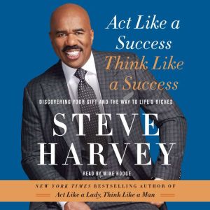 Download Act Like A Success Think Like A Success Discovering Your Gift And The Way To Life S Riches Audiobook By Steve Harvey Audiobooksnow Com