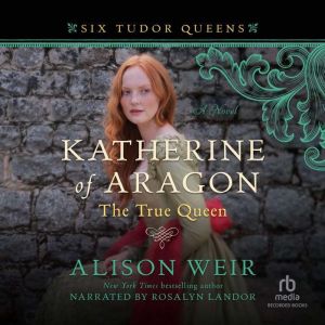 Download Katherine Of Aragon The True Queen Audiobook By Alison Weir Audiobooksnow Com