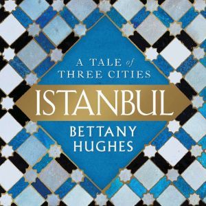 Download Istanbul A Tale Of Three Cities Audiobook By Bettany Hughes Audiobooksnow Com