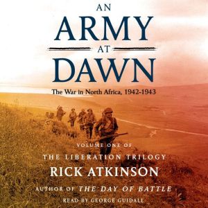 Download An Army At Dawn The War In North Africa 1942 1943 Audiobook By Rick Atkinson Audiobooksnow Com