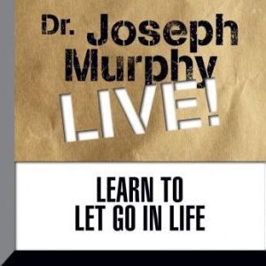 Download Learn To Let Go In Life Dr Joseph Murphy Live Audiobook By Joseph Murphy Audiobooksnow Com