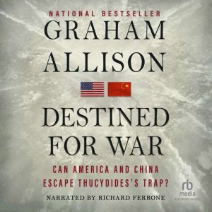 Download Destined For War Can America And China Escape Thucydides S Trap Audiobook By Graham Allison Audiobooksnow Com