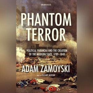 Download Phantom Terror Political Paranoia And The Creation Of The Modern State 17891848 Audiobook By Adam Zamoyski Audiobooksnow Com