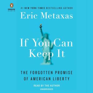 Download If You Can Keep It The Forgotten Promise Of American Liberty Audiobook By Eric Metaxas Audiobooksnow Com