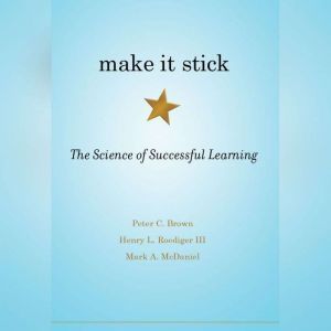 Download Make It Stick The Science Of Successful Learning Audiobook By Peter C Brown Henry L Roediger Iii And Mark A Mcdaniel Audiobooksnow Com
