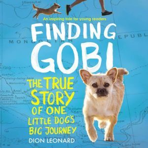 Download Finding Gobi Young Reader S Edition The True Story Of One Little Dog S Big Journey Audiobook By Dion Leonard Audiobooksnow Com