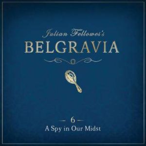 Download Julian Fellowes S Belgravia Episode 6 A Spy In