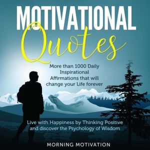 Download Motivational Quotes Unlock The Psychology Of Success With This Collection Of 1000 Inspirational Affirmations Discover Happiness By Thinking Positive And Change Your Life Forever Audiobook By Morning Motivation Audiobooksnow Com