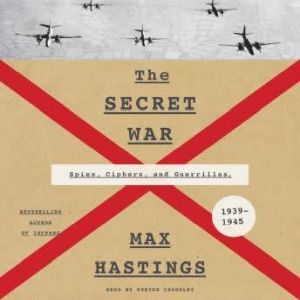 Download The Secret War Spies Ciphers And Guerrillas 1939 1945 Audiobook By Max Hastings Audiobooksnow Com