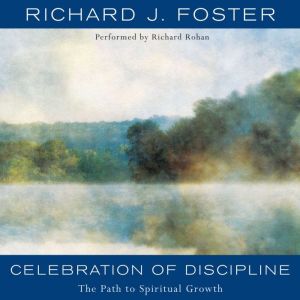 Celebration of Discipline: The Path to Spiritual Growth, Richard J. Foster