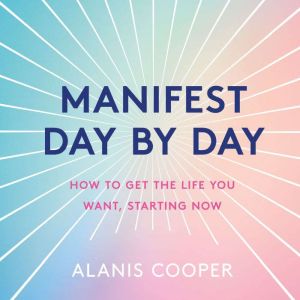 Manifest Day by Day: How to Get the Life You Want, Starting Now