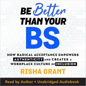 Be Better Than Your BS: How Radical Acceptance Empowers Authenticity and Creates a Workplace Culture of Inclusion