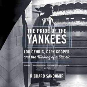 The Pride of the Yankees: Lou Gehrig, Gary Cooper, and the Making of a Classic, Richard Sandomir