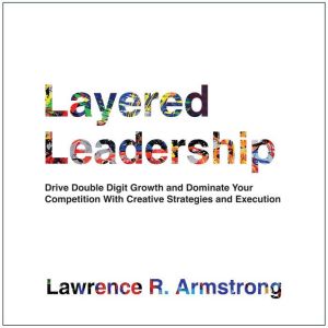 Layered Leadership, Lawrence R. Armstrong