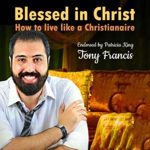 Blessed in Christ, Tony Francis