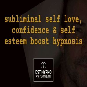 Subliminal self love, confidence & self esteem boost hypnosis - A guided meditation - DST Hypno with Stu Newman