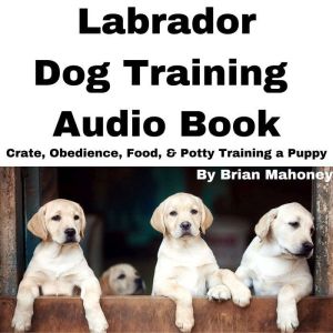 Labrador Dog Training Audio Book, Brian Mahoney