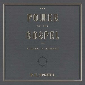 The Power of the Gospel, R. C. Sproul