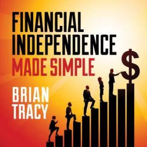 Financial Independence Made Simple, Brian Tracy