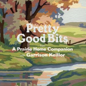 Pretty Good Bits from A Prairie Home ..., Garrison Keillor
