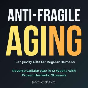 AntiFragile Aging, James Chen MD.