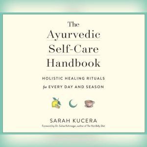 Ayurvedic SelfCare Handbook, The, Sarah Kucera