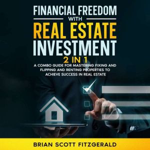 Financial Freedom with Real Estate Investment: 2 in 1  A Combo Guide for Mastering Fixing and Flipping and Renting Properties