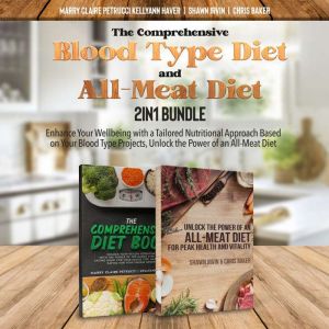 The Comprehensive Blood Type Diet and All-Meat Diet 2-in-1 Bundle: Enhance Your Wellbeing with a Tailored Nutritional Approach