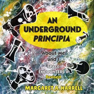 An Underground PRINCIPIA: About Me and I: Volume II Revised in the Space Encounter Series