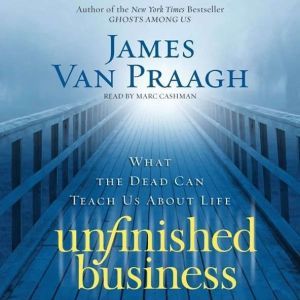 Unfinished Business, James Van Praagh