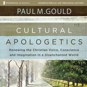 Cultural Apologetics Audio Lectures, Paul M. Gould