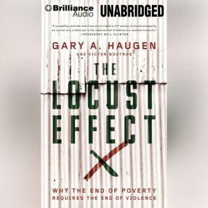 The Locust Effect: Why the End of Poverty Requires the End of Violence, Gary A. Haugen