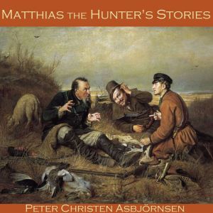 Matthias the Hunters Stories, Peter Christen Asbjornsen