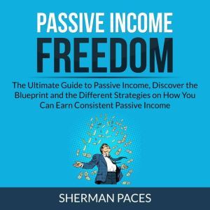 Passive Income Freedom The Ultimate ..., Sherman Paces